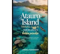 Atauro Island Travel Guide 2026: Timor-Leste’s Hidden Paradise: The Complete companion to Beaches, Reefs, Culture, and Adventures