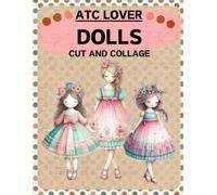 ATC Lover Dolls Cut and Collage Book: High Quality Illustrations Of Toys, For Scrapbooking, Mixed Media, Ephemera, Junk Journals, Paper Crafts, and More. | (Artist Trading Cards Version)