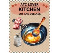 ATC Lover Kitchen Cut and Collage Book: High Quality Illustrations Of Kitchenware, For Paper Crafts, Mixed Media, Ephemera, Junk Journals, Scrapbooking, and More. | (Artist Trading Cards Version)