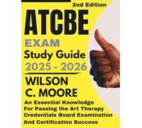 ATCBE exam Study Guide: An Essential Knowledge for Passing the Art Therapy Credentials Board Examination and Certification Success