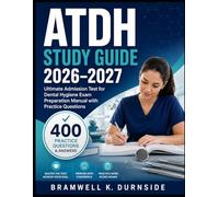 ATDH Study Guide 2026-2027: Ultimate Admission Test for Dental Hygiene Exam Preparation Manual with Practice Questions