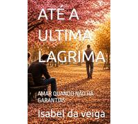 ATÉ A ULTIMA LAGRIMA: AMAR QUANDO NÃO HÁ GARANTIAS