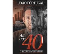 Até aos 40 o sucesso não me salvou: Uma história real de conquista, colapso e reconstrução