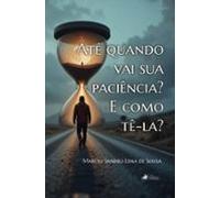 Até Quando Vai Sua Paciência? E Como Tê-la? (ebook)