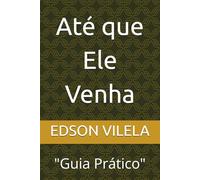 Até que Ele Venha: "Guia Prático"