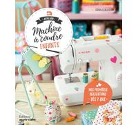 Atelier machine à coudre enfants: Mes premières réalisations à partir de 7 ans