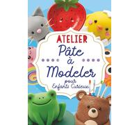 Atelier pâte a modeler pour Enfants Curieux: Cahier d'activité manuelles et créations en pâte polymère - Le carnet anti ennui idéal pour enfant de 4 à 10 ans (Ateliers Créatifs pour Enfants Curieux)