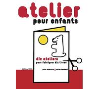 Atelier pour enfants: Dix ateliers pour fabriquer dix livres