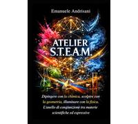 ATELIER S.T.E.A.M.: Dipingere con la chimica, scolpire con la geometria, illuminare con la fisica. L’anello di congiunzione tra materie scientifiche ed espressive