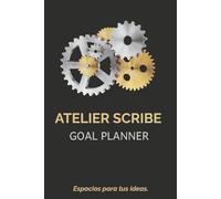 ATELIER SCRIBE: GOAL PLANNER: El Método de 90 Días para Trazar tus Objetivos, Estructurar tu Día a Día y Elevar tu Productividad