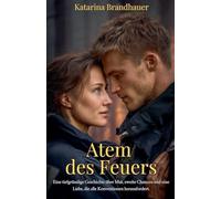 Atem des Feuers: Eine tiefgründige Geschichte über Mut, zweite Chancen und eine Liebe, die alle Konventionen herausfordert