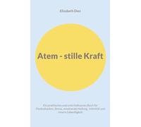 Atem - stille Kraft: Ein praktisches und unterhaltsames Buch für Panikattacken, Stress, Selbstregulation, Intimität und innere Lebendigkeit