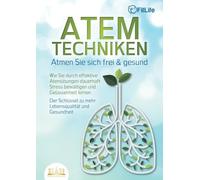 ATEMTECHNIKEN - Atmen Sie sich frei & gesund: Wie Sie durch effektive Atemübungen dauerhaft Stress bewältigen und Gelassenheit lernen - Der Schlüssel zu mehr Lebensqualität und Gesundheit