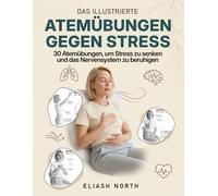 Atemübungen gegen Stress: Das illustrierte Übungsbuch: 30 Atemübungen, um Stress & Cortisol zu senken und das Nervensystem zu beruhigen - bei Angst, ... & 7-Tage-Reset (Nervensystem-Regulation)