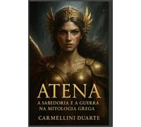 Atena: A Sabedoria e a Guerra na Mitologia Grega (Mitologias do Mundo: As Histórias que Moldaram a Humanidade)
