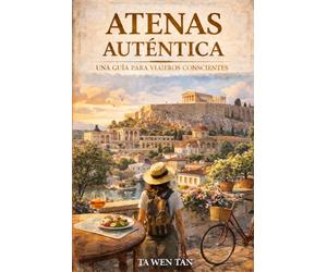 Atenas Auténtica: Guía de viaje sostenible para descubrir los barrios locales, comer como un/a ateniense y vivir la ciudad más allá de los circuitos turísticos (Ciudades que no se rinden)