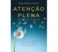 Atenção plena para iniciantes: Usando a prática de mindfulness para acalmar a mente e desenvolver o