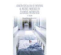 ATENCION ESPECIALIZADA DE ENFERMERIA AL PACIENTE INGRESADO EN CUIDADOS INTENSIVOS-4 EDICION | Ramón Sánchez Manzanera