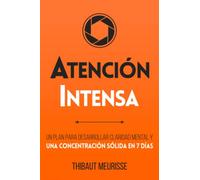 Atención Intensa: Un plan para desarrollar claridad mental y una concentración sólida en 7 días (Colección Productividad)