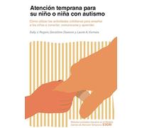 Atención temprana para su niño o niña con autismo: Cómo utilizar las actividades cotidianas para enseñar a los niños a conectar, comunicarse y aprender (SIN COLECCION)