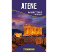ATENE GUIDA DI VIAGGIO 2026-2027: Luoghi d'interesse, quartieri caratteristici, festival culturali e consigli sinceri per scoprire la città al di fuori delle folle di turisti.
