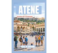 ATENE GUIDA DI VIAGGIO 2026: Tutto ciò che serve sapere per esplorare Atene con fiducia - dai siti storici e il cibo autentico ai trasporti, ai quartieri e agli itinerari già pronti