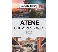 ATENE GUIDA DI VIAGGO 2025: Alla scoperta degli strati di una metropoli senza tempo