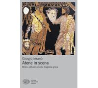 Atene in scena. Mito e attualità nella tragedia greca (Piccola biblioteca Einaudi)