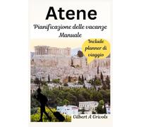 Atene Pianificazione delle vacanze Manuale: Guida turistica completa per turisti e nuovi visitatori