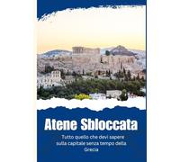 Atene Sbloccata - Tutto quello che devi sapere sulla capitale senza tempo della Grecia