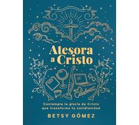 Atesorando a Cristo: Cómo El Valor Extraordinario De Cristo Transforma Tu Cotidianidad