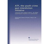 ATF, the youth crime gun interdiction initiative: crime gun trace analysis reports : the illegal youth firearms markets in 17 communities