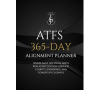 ATFS 365-Day Alignment Planner: WHERE DAILY DISCIPLINE MEETS REAL ESTATE SUCCESS THROUGH CLARITY, CONFIDENCE, AND CONSISTENT CLOSINGS.