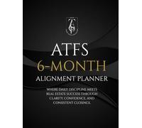 ATFS 6-MONTH ALIGNMENT PLANNER: WHERE DAILY DISCIPLINE MEETS REAL ESTATE SUCCESS THROUGH CLARITY, CONFIDENCE, AND CONSISTENT CLOSINGS.