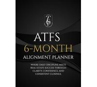 ATFS 6-MONTH ALIGNMENT PLANNER: WHERE DAILY DISCIPLINE MEETS REAL ESTATE SUCCESS THROUGH CLARITY, CONFIDENCE, AND CONSISTENT CLOSINGS.