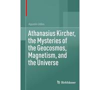 Athanasius Kircher, the Mysteries of the Geocosmos, Magnetism, and the Universe