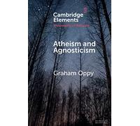Atheism and Agnosticism (Elements in the Philosophy of Religion)