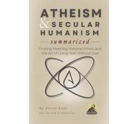 ATHEISM & SECULAR HUMANISM Summarized: Finding Meaning, Rational Ethics, and the Art of Living Well Without God (Religion Summit Collection)