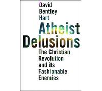 Atheist Delusions: The Christian Revolution and Its Fashionable Enemies