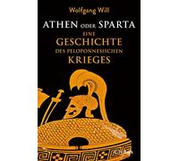Athen oder Sparta: Die Geschichte des Peloponnesischen Krieges
