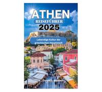 ATHEN REISEFÜHRER 2025: Lebendige Kultur der griechischen Hauptstadt