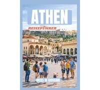 ATHEN REISEFÜHRER 2026: Alles, was Sie wissen müssen, um Athen mit Selbstvertrauen zu erkunden - von historischen Stätten und authentischen Speisen ... Stadtvierteln und fertigen Reiserouten