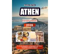 ATHEN REISEFÜHRER 2026: Der ultimative Urlaubsführer, um Griechenlands antike Wunder, Top-Attraktionen, versteckten Schätze und unvergesslichen Erlebnisse zu entdecken