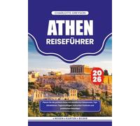 ATHEN REISEFÜHRER 2026: Planen Sie die perfekte Reise mit detaillierten Reiserouten, Top-Attraktionen, Tagesausflügen, kulturellen Festivals und praktischen Reisetipps