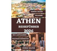 ATHEN REISEFÜHRER 2026 (VOLLFARBE): Ihr umfassendes Handbuch zu antiken Wundern, lebendigen Vierteln, griechischer Küche, Tagesausflügen, saisonalen ... (Essentielle & Vollständige Reiseführer)