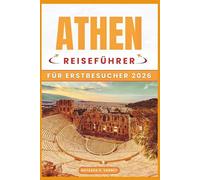 ATHEN REISEFÜHRER FÜR ERSTBESUCHER 2026: Planen Sie clever, erkunden Sie historische Sehenswürdigkeiten, entdecken Sie lokale Viertel und erleben Sie ... und Tagesausflüge mit praktischen Reiserouten