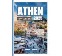 ATHEN TRAVELGUIDE2025: UncoverAncientWonders,VibrantNeighborhoods,LocalCuisine,HiddenGems, andUnforgettableExperiencesinGreece’sTimelessCapital
