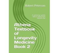 Athena Textbook of Longevity Medicine Book 2: A system by system look at aging from Head to Toe