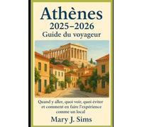 Athènes 2025-2026 Guide du voyageur: Quand y aller, quoi voir, quoi éviter et comment en faire l'expérience comme un local