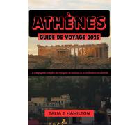 Athènes Guide de voyage 2025: Le compagnon complet du voyageur au berceau de la civilisation occidentale